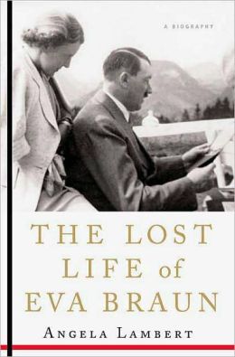 The Lost Life of Eva Braun---by Angela Lambert (St. Martin's Press, 2006)
