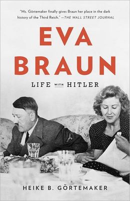 Eva Braun: Life with Hitler---by Heike B. Gortemaker (Alfred A. Knopf, 2011)