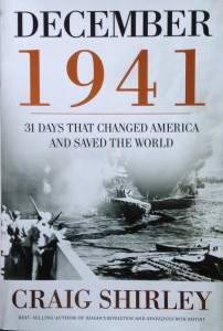 December 1941: 31 Days That Changed America And Saved The World-----by Craig Shirley (Thomas Nelson, 2011) [Photograph by Edith-Mary Smith]