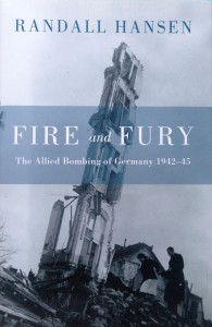 Fire and Fury: The Allied Bombing of Germany ----- by Randall Hansen (Doubleday Canada, 2008) [Photograph by Edith-Mary Smith]
